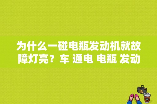 为什么一碰电瓶发动机就故障灯亮？车 通电 电瓶 发动机故障灯亮-图1