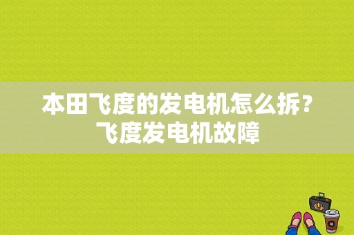 本田飞度的发电机怎么拆？飞度发电机故障-图1