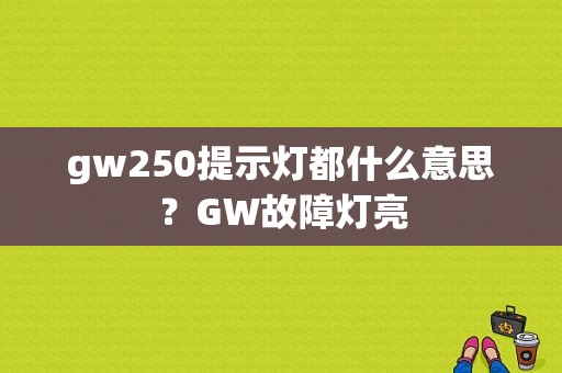 gw250提示灯都什么意思？GW故障灯亮-图1