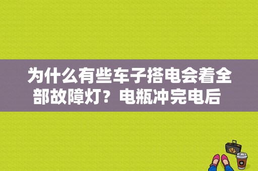 为什么有些车子搭电会着全部故障灯？电瓶冲完电后 车仪表显示故障灯-图1