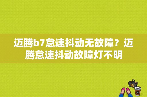 迈腾b7怠速抖动无故障？迈腾怠速抖动故障灯不明-图1