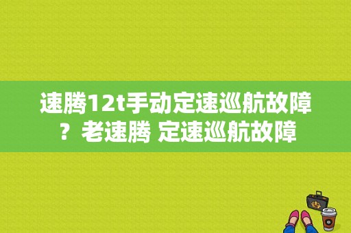 速腾12t手动定速巡航故障？老速腾 定速巡航故障-图1
