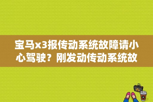 宝马x3报传动系统故障请小心驾驶？刚发动传动系统故障-图1