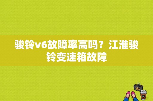 骏铃v6故障率高吗？江淮骏铃变速箱故障-图1