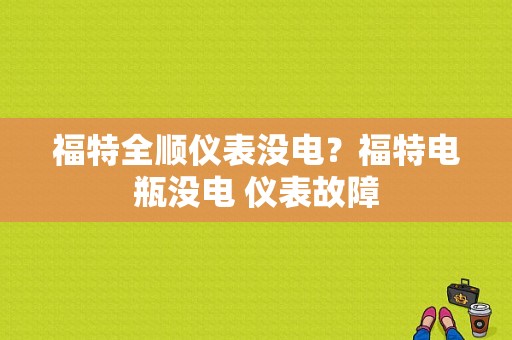 福特全顺仪表没电？福特电瓶没电 仪表故障-图1