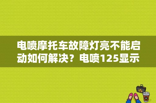 电喷摩托车故障灯亮不能启动如何解决？电喷125显示表有故障灯-图1