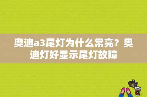 奥迪a3尾灯为什么常亮？奥迪灯好显示尾灯故障-图1
