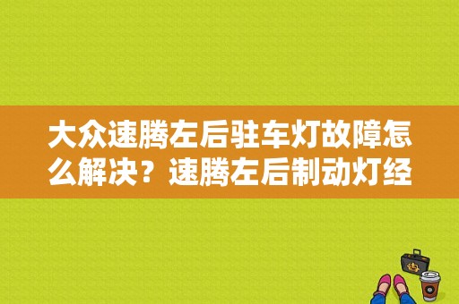 大众速腾左后驻车灯故障怎么解决？速腾左后制动灯经常亮故障灯-图1