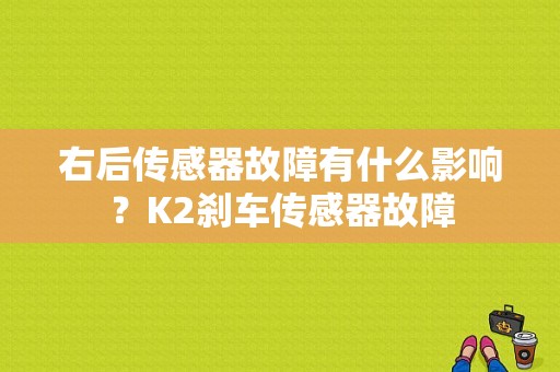 右后传感器故障有什么影响？K2刹车传感器故障-图1