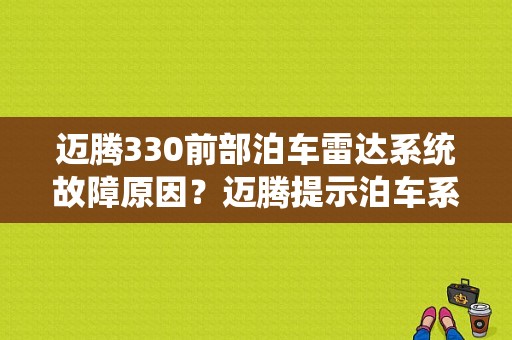 迈腾330前部泊车雷达系统故障原因？迈腾提示泊车系统故障-图1