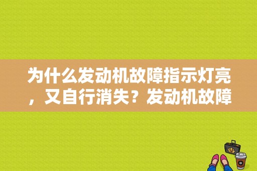 为什么发动机故障指示灯亮，又自行消失？发动机故障灯亮消除故障码不亮了-图1
