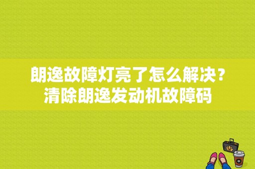 朗逸故障灯亮了怎么解决？清除朗逸发动机故障码-图1