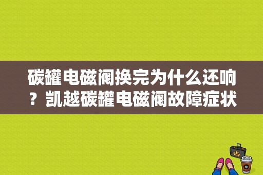 碳罐电磁阀换完为什么还响？凯越碳罐电磁阀故障症状-图1