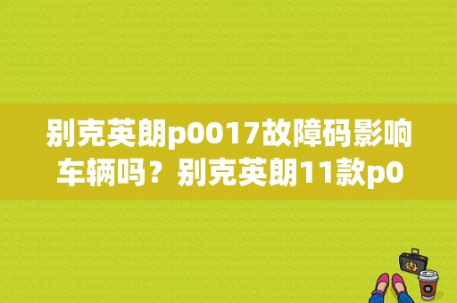别克英朗p0017故障码影响车辆吗？别克英朗11款p0017故障-图1