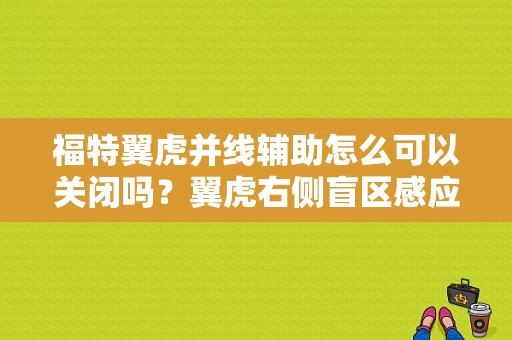 福特翼虎并线辅助怎么可以关闭吗？翼虎右侧盲区感应器故障-图1