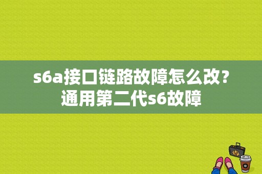 s6a接口链路故障怎么改？通用第二代s6故障-图1
