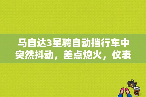 马自达3星骋自动挡行车中突然抖动，差点熄火，仪表盘上显示at字母，是什么原？马自达星骋变速箱故障-图2