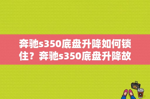 奔驰s350底盘升降如何锁住？奔驰s350底盘升降故障灯-图1