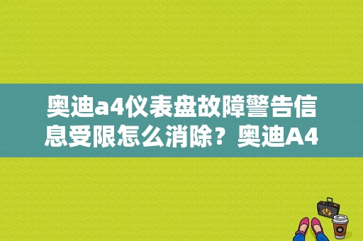 奥迪a4仪表盘故障警告信息受限怎么消除？奥迪A4故障提醒消失了-图1