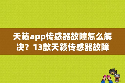 天籁app传感器故障怎么解决？13款天籁传感器故障-图1