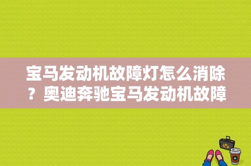 宝马发动机故障灯怎么消除？奥迪奔驰宝马发动机故障灯亮-图1