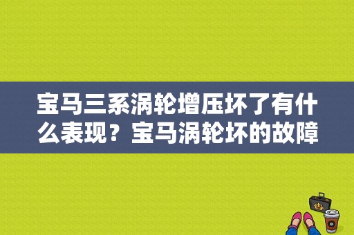 宝马三系涡轮增压坏了有什么表现？宝马涡轮坏的故障现象-图1