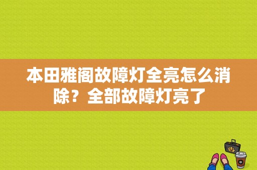 本田雅阁故障灯全亮怎么消除？全部故障灯亮了-图1