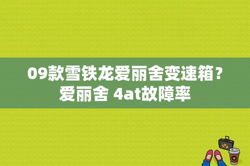 09款雪铁龙爱丽舍变速箱？爱丽舍 4at故障率-图1