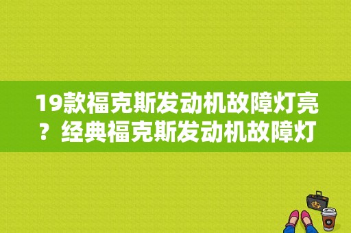 19款福克斯发动机故障灯亮？经典福克斯发动机故障灯亮了-图1