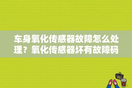 车身氧化传感器故障怎么处理？氧化传感器坏有故障码-图1