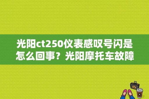 光阳ct250仪表感叹号闪是怎么回事？光阳摩托车故障码怎么消-图1