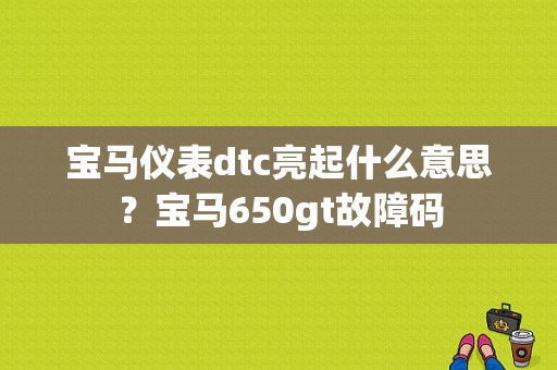 宝马仪表dtc亮起什么意思？宝马650gt故障码-图1