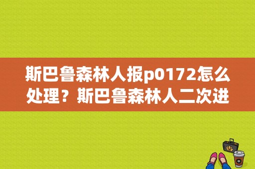 斯巴鲁森林人报p0172怎么处理？斯巴鲁森林人二次进气阀报故障-图1