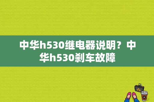 中华h530继电器说明？中华h530刹车故障-图1