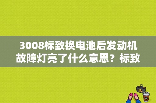 3008标致换电池后发动机故障灯亮了什么意思？标致3008ecu发动机故障-图1