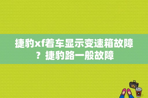 捷豹xf着车显示变速箱故障？捷豹路一般故障-图1