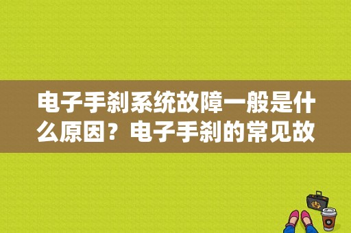 电子手刹系统故障一般是什么原因？电子手刹的常见故障排除-图1