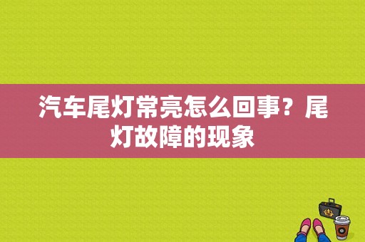 汽车尾灯常亮怎么回事？尾灯故障的现象-图1