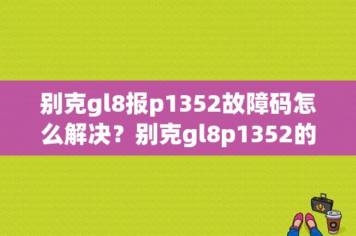 别克gl8报p1352故障码怎么解决？别克gl8p1352的故障-图1