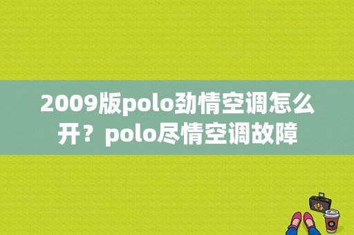2009版polo劲情空调怎么开？polo尽情空调故障-图1