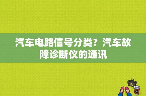 汽车电路信号分类？汽车故障诊断仪的通讯-图2