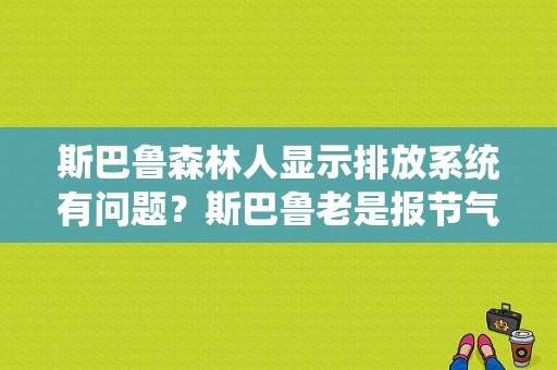 斯巴鲁森林人显示排放系统有问题？斯巴鲁老是报节气门故障-图1