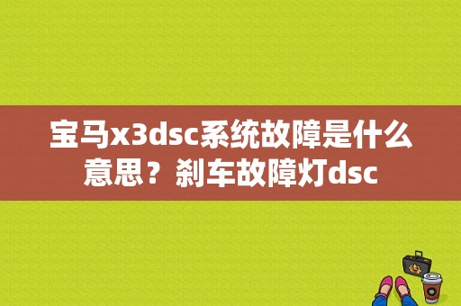 宝马x3dsc系统故障是什么意思？刹车故障灯dsc-图1