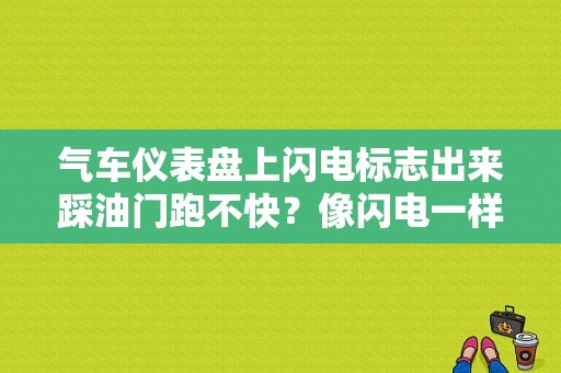气车仪表盘上闪电标志出来踩油门跑不快？像闪电一样的故障灯是出了什么问题-图1
