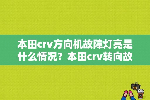 本田crv方向机故障灯亮是什么情况？本田crv转向故障-图1