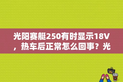 光阳赛艇250有时显示18V，热车后正常怎么回事？光阳赛艇250故障灯45-图1