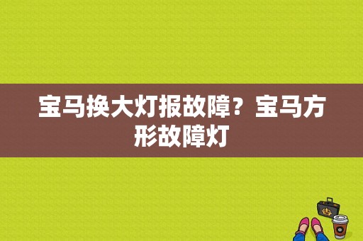 宝马换大灯报故障？宝马方形故障灯