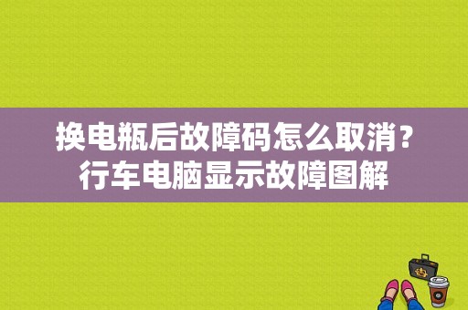 换电瓶后故障码怎么取消？行车电脑显示故障图解-图1