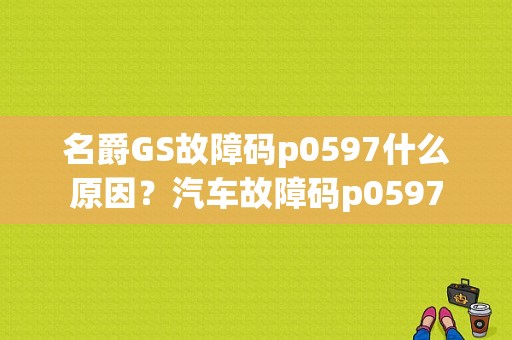 名爵GS故障码p0597什么原因？汽车故障码p0597-图1