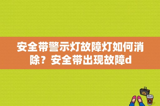 安全带警示灯故障灯如何消除？安全带出现故障d-图1